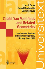 Title: Calabi-Yau Manifolds and Related Geometries: Lectures at a Summer School in Nordfjordeid, Norway, June 2001 / Edition 1, Author: Mark Gross
