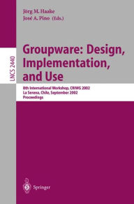 Title: Groupware: Design, Implementation, and Use: 8th International Workshop, CRIWG 2002, La Serena, Chile, 1.-4. September 2002, Proceedings / Edition 1, Author: Jörg M. Haake