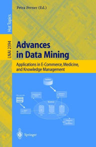Title: Advances in Data Mining: Applications in E-Commerce, Medicine, and Knowledge Management / Edition 1, Author: Petra Perner