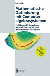 Title: Mathematische Optimierung mit Computeralgebrasystemen: Einfï¿½hrung fï¿½r Ingenieure, Naturwissenschaflter und Wirtschaftswissenschaftler unter Anwendung von MATHEMATICA, MAPLE, MATHCAD, MATLAB und EXCEL / Edition 1, Author: Hans Benker