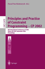Title: Principles and Practice of Constraint Programming - CP 2002: 8th International Conference, CP 2002, Ithaca, NY, USA, September 9-13, 2002, Proceedings, Author: Pascal Van Hentenryck