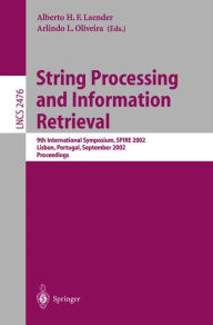 Title: String Processing and Information Retrieval: 9th International Symposium, SPIRE 2002, Lisbon, Portugal, September 11-13, 2002 Proceedings / Edition 1, Author: Alberto H.F. Laender