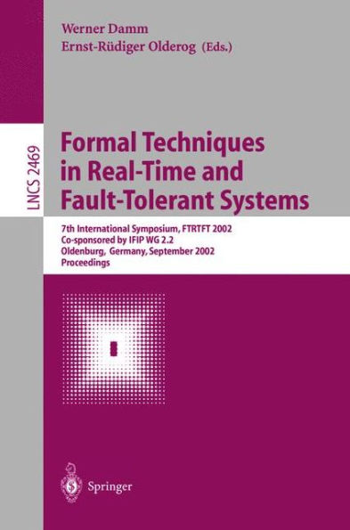 Formal Techniques in Real-Time and Fault-Tolerant Systems: 7th International Symposium, FTRTFT 2002, Co-sponsored by IFIP WG 2.2, Oldenburg, Germany, September 9-12, 2002. Proceedings