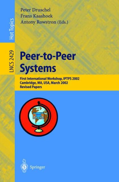 Peer-to-Peer Systems: First International Workshop, IPTPS 2002, Cambridge, MA, USA, March 7-8, 2002, Revised Papers