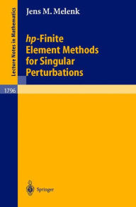 Title: hp-Finite Element Methods for Singular Perturbations / Edition 1, Author: Jens M. Melenk