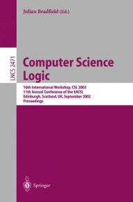 Title: Computer Science Logic: 16th International Workshop, CSL 2002, 11th Annual Conference of the EACSL, Edinburgh, Scotland, UK, September, Author: Julian Bradfield