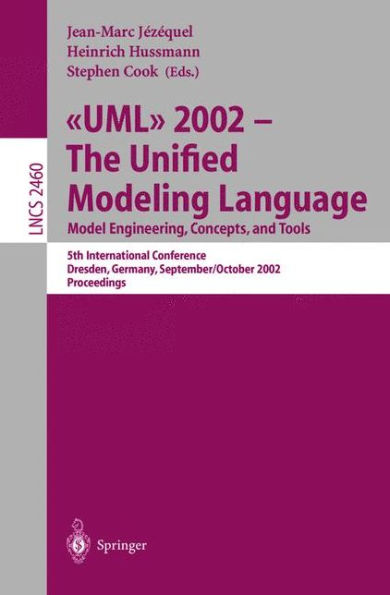 UML 2002 - The Unified Modeling Language: Model Engineering, Concepts, and Tools: 5th International Conference, Dresden, Germany, September 30 October 4, 2002. Proceedings