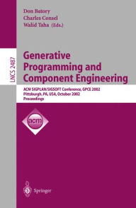 Title: Generative Programming and Component Engineering: ACM SIGPLAN/SIGSOFT Conference, GPCE 2002, Pittsburgh, PA, USA, October 6-8, 2002. Proceedings, Author: Don Batory