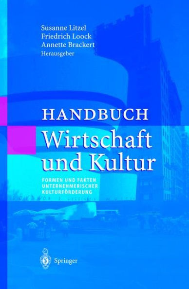 Handbuch Wirtschaft und Kultur: Formen und Fakten unternehmerischer Kulturfï¿½rderung / Edition 1