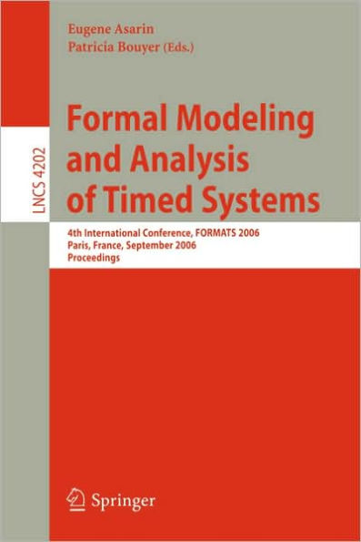 Formal Modeling and Analysis of Timed Systems: 4th International Conference, FORMATS 2006, Paris, France, September 25-27, 2006, Proceedings / Edition 1