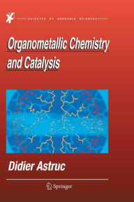 Title: Organometallic Chemistry and Catalysis / Edition 1, Author: Didier Astruc