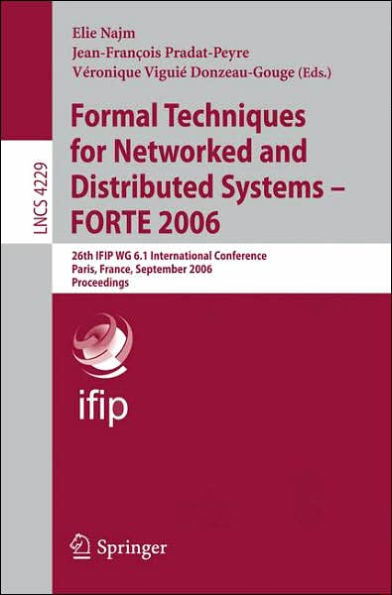 Formal Techniques for Networked and Distributed Systems - FORTE 2006: 26th IFIP WG 6.1 International Conference, Paris, France, September 26-29, 2006, Proceedings / Edition 1