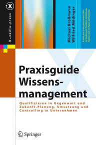 Title: Praxisguide Wissensmanagement: Qualifizieren in Gegenwart und Zukunft. Planung, Umsetzung und Controlling in Unternehmen / Edition 1, Author: Michael Broïmann