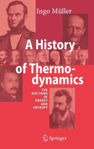 Title: A History of Thermodynamics: The Doctrine of Energy and Entropy / Edition 1, Author: Ingo Mïller