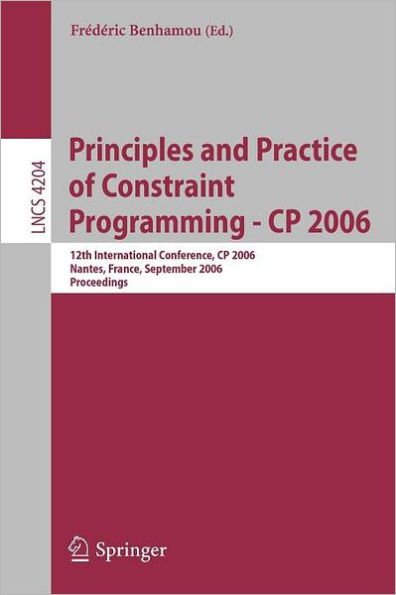 Principles and Practice of Constraint Programming - CP 2006: 12th International Conference, CP 2006, Nantes, France, September 25-29, 2006, Proceedings
