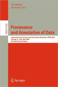 Title: Provenance and Annotation of Data: International Provenance and Annotation Workshop, IPAW 2006, Chicago, Il, USA, May 3-5, 2006, Revised Selected Papers / Edition 1, Author: Ian Foster