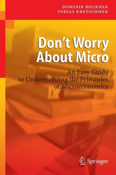 Don't Worry About Micro: An Easy Guide to Understanding the Principles of Microeconomics / Edition 1