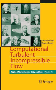 Title: Computational Turbulent Incompressible Flow: Applied Mathematics: Body and Soul 4 / Edition 1, Author: Johan Hoffman