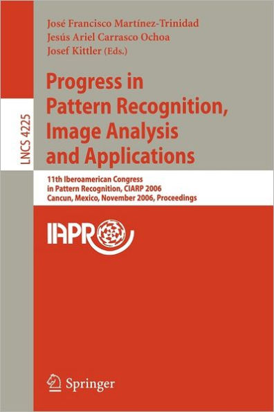 Progress in Pattern Recognition, Image Analysis and Applications: 11th Iberoamerican Congress on Pattern Recognition, CIARP 2006, Cancún, Mexico, November 14-17, 2006, Proceedings