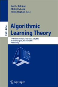 Title: Algorithmic Learning Theory: 17th International Conference, ALT 2006, Barcelona, Spain, October 7-10, 2006, Proceedings / Edition 1, Author: José L. Balcázar