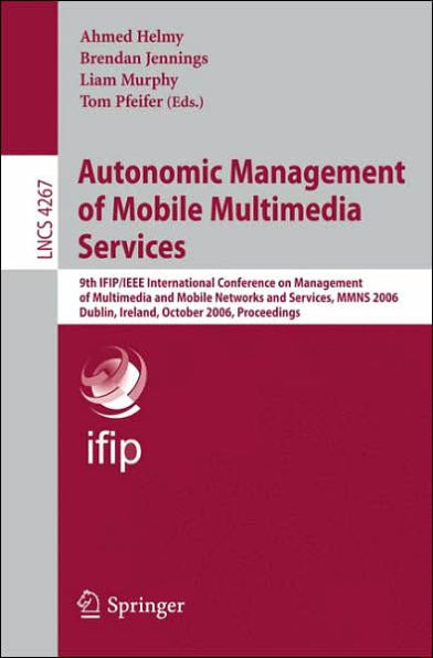 Autonomic Management of Mobile Multimedia Services: 9th IFIP/IEEE International Conference on Management of Multimedia and Mobile Networks and Services, MMNS 2006, Dublin, Ireland, October 25-27, 2006, Proceedings / Edition 1