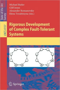 Title: Rigorous Development of Complex Fault-Tolerant Systems, Author: Michael Butler