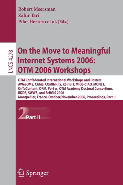 On the Move to Meaningful Internet Systems 2006: OTM 2006 Workshops: OTM Confederated International Conferences and Posters, AWeSOMe, CAMS,COMINF,IS,KSinBIT,MIOS-CIAO,MONET,OnToContent,ORM,PerSys,OTM Academy Doctoral Consortium, RDDS,SWWS,SeBG / Edition 1