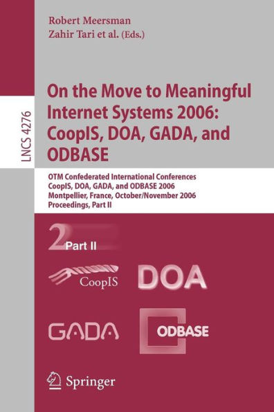 On the Move to Meaningful Internet Systems 2006: CoopIS, DOA, GADA, and ODBASE: OTM Confederated International Conferences, CoopIS, DOA, GADA, and ODBASE 2006, Montpellier, France, October 29 - November 3, 2006, Proceedings, Part II