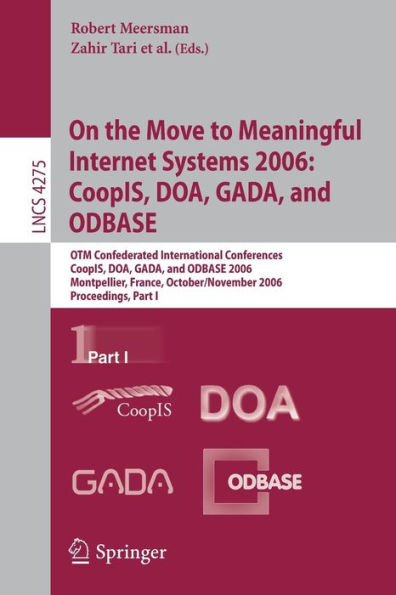 On the Move to Meaningful Internet Systems 2006: CoopIS, DOA, GADA, and ODBASE: OTM Confederated International Conferences, CoopIS, DOA, GADA, and ODBASE 2006, Montpellier, France, October 29 - November 3, 2006, Proceedings, Part I / Edition 1