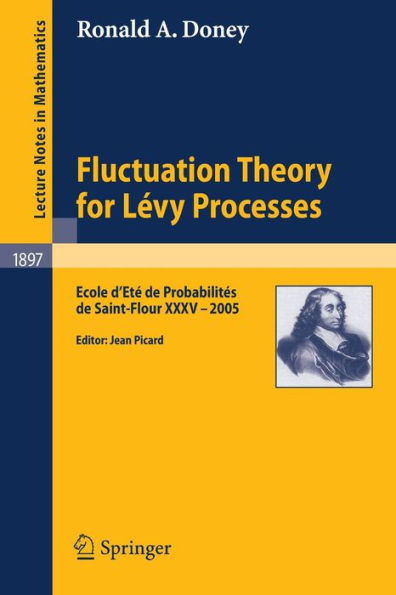 Fluctuation Theory for Lévy Processes: Ecole d'Eté de Probabilités de Saint-Flour XXXV - 2005 / Edition 1