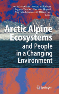 Title: Arctic Alpine Ecosystems and People in a Changing Environment / Edition 1, Author: Jon Børre Ørbaek