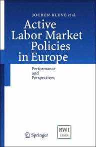 Title: Active Labor Market Policies in Europe: Performance and Perspectives / Edition 1, Author: Jochen Kluve