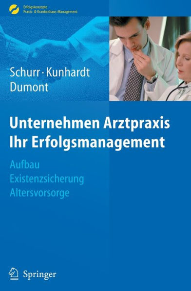 Unternehmen Arztpraxis - Ihr Erfolgsmanagement: Aufbau - Existenzsicherung - Altersvorsorge / Edition 1