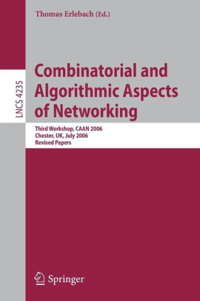 Combinatorial and Algorithmic Aspects of Networking: Third Workshop, CAAN 2006, Chester, UK, July 2, 2006, Revised Papers