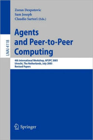 Title: Agents and Peer-to-Peer Computing: 4th International Workshop, AP2PC 2005, Utrecht, Netherlands, J uly 25, 2005, Revised and Invited Papers, Author: Zoran Despotovic