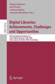 Title: Digital Libraries: Achievements, Challenges and Opportunities: 9th International Conference on Asian Digial Libraries, ICADL 2006, Kyoto, Japan, November 27-30, 2006, Proceedings, Author: Shigeo Sugimoto