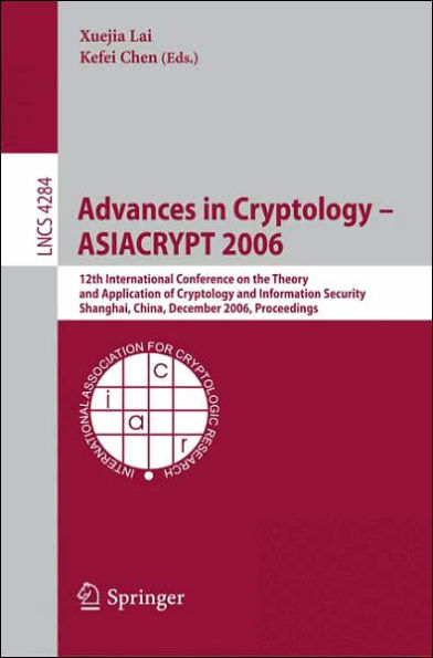 Advances in Cryptology -- ASIACRYPT 2006: 12th International Conference on the Theory and Application of Cryptology and Information Security, Shanghai, China, December 3-7, 2006, Proceedings / Edition 1