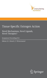Title: Tissue-Specific Estrogen Action: Novel Mechanisms, Novel Ligands, Novel Therapies / Edition 1, Author: Kenneth S. Korach
