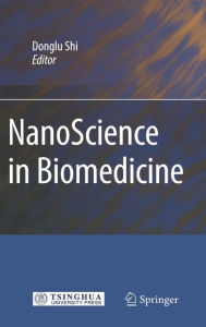 Title: NanoScience in Biomedicine / Edition 1, Author: Donglu Shi