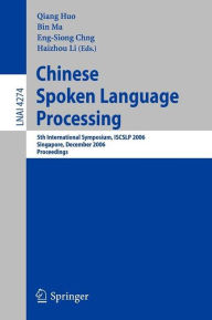 Title: Chinese Spoken Language Processing: 5th International Symposium, ISCSLP 2006, Singapore, December 13-16, 2006, Proceedings / Edition 1, Author: Qiang Huo