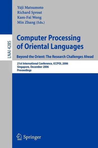 Computer Processing of Oriental Languages. Beyond the Orient: The Research Challenges Ahead: 21st International Conference, ICCPOL 2006, Singapore, December 17-19, 2006, Proceedings