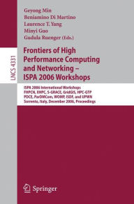 Title: Frontiers of High Performance Computing and Networking - ISPA 2006 Workshops: ISPA 2006 International Workshops FHPCN, XHPC, S-GRACE, GridGIS, HPC-GTP, PDCE, ParDMCom, WOMP, ISDF, and UPWN, Sorrento, Italy, December 4 -7, 2006, Proceedings, Author: Geyong Min