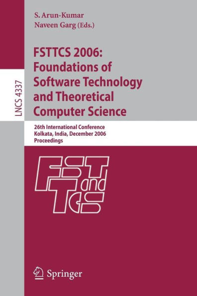 FSTTCS 2006: Foundations of Software Technology and Theoretical Computer Science: 26th International Conference, Kolkata, India, December 13-15, 2006, Proceedings