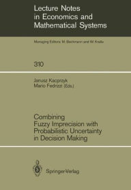Title: Combining Fuzzy Imprecision with Probabilistic Uncertainty in Decision Making, Author: Mario Fedrizzi