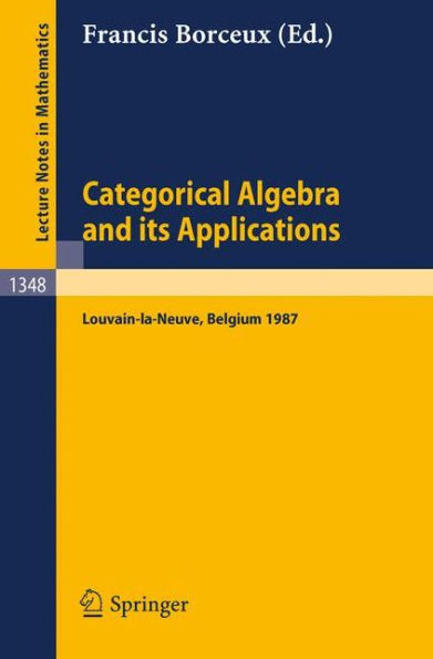 Categorical Algebra and its Applications: Proceedings of a Conference, Held in Louvain-la-Neuve, Belgium, July 26 - August 1, 1987 / Edition 1