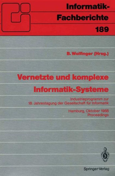 Vernetzte und komplexe Informatik-Systeme: Industrieprogramm zur 18. Jahrestagung der Gesellschaft fï¿½r Informatik, Hamburg, 18./19. Oktober 1988. Proceedings