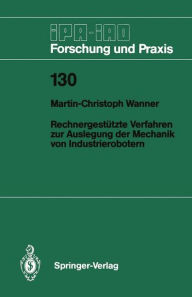 Title: Rechnergestützte Verfahren zur Auslegung der Mechanik von Industrierobotern, Author: Martin-Christoph Wanner