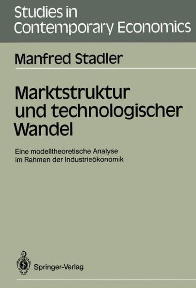 Marktstruktur und technologischer Wandel: Eine modelltheoretische Analyse im Rahmen der Industrieï¿½konomik