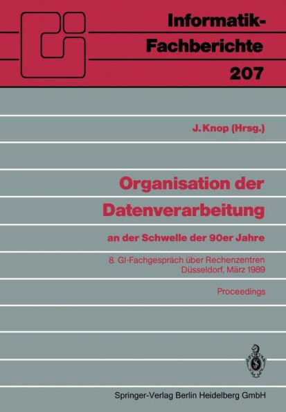 Organisation der Datenverarbeitung an der Schwelle der 90er Jahre: 8. GI-Fachgesprï¿½ch ï¿½ber Rechenzentren, Dï¿½sseldorf, 2.-3. Mï¿½rz 1989