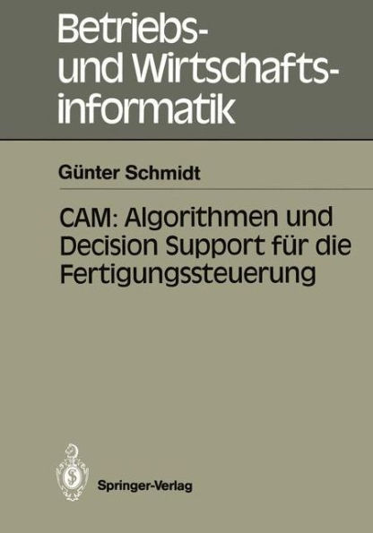 CAM: Algorithmen und Decision Support fï¿½r die Fertigungssteuerung